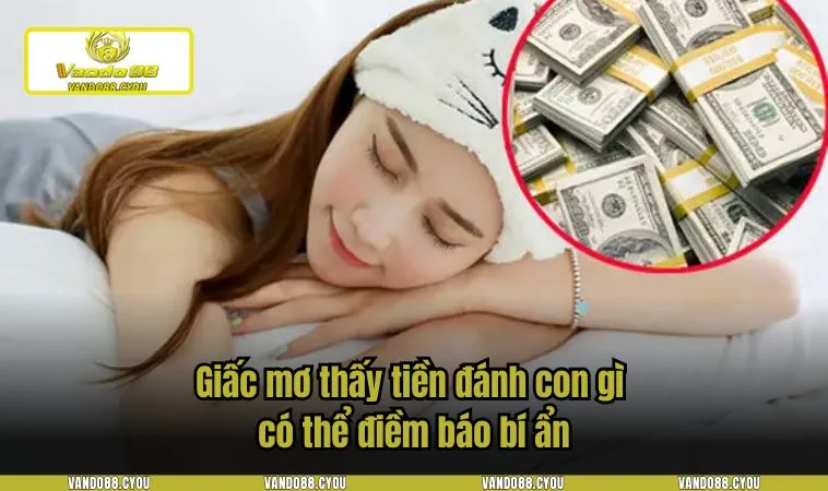 Giấc mơ thấy tiền đánh con gì có thể điềm báo bí ẩn